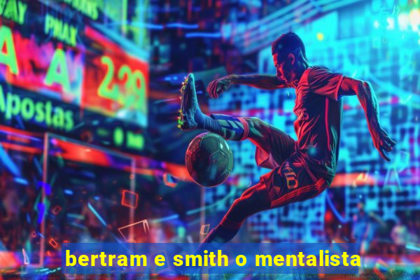 bertram e smith o mentalista